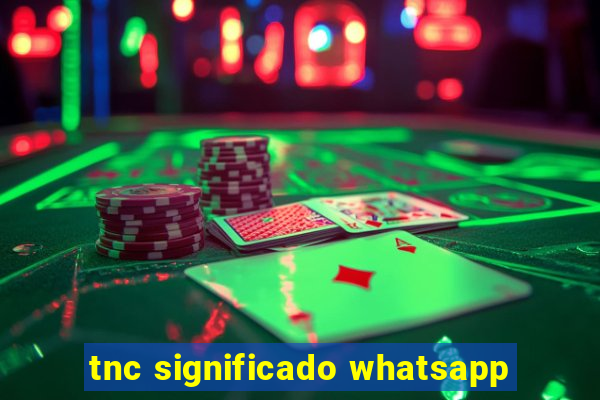 tnc significado whatsapp